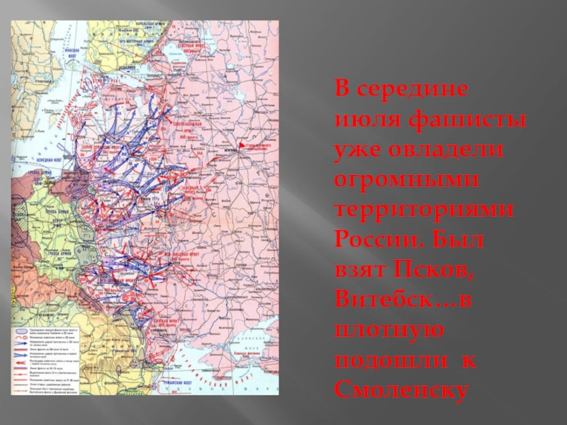 В середине июля фашисты уже овладели огромными территориями России. Был взят Псков, Витебск…в плотную подошли к Смоленску