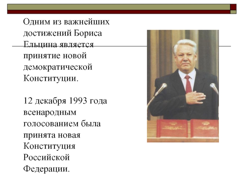Одним из важнейших достижений Бориса Ельцина является принятие новой демократической Конституции.   12 декабря 1993 года