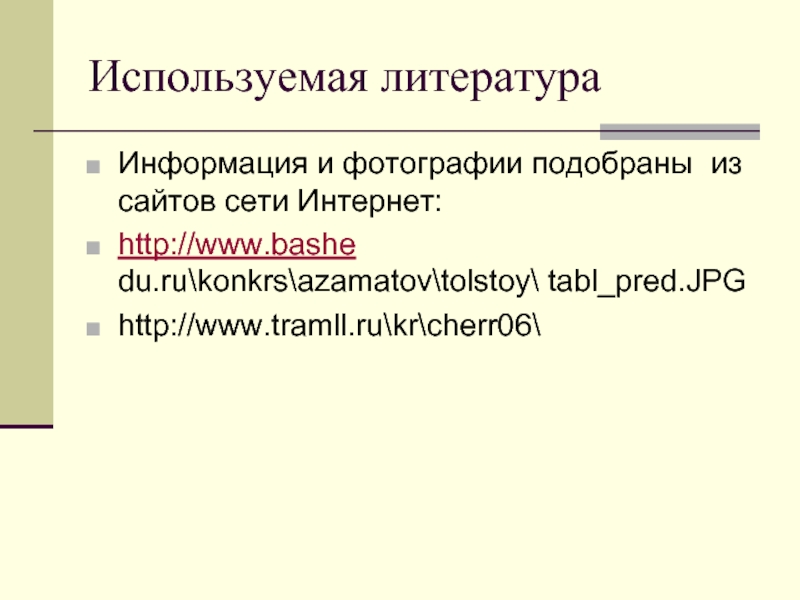 Используемая литератураИнформация и фотографии подобраны из сайтов сети Интернет:http://www.bashe du.ru\konkrs\azamatov\tolstoy\ tabl_pred.JPGhttp://www.tramll.ru\kr\cherr06\
