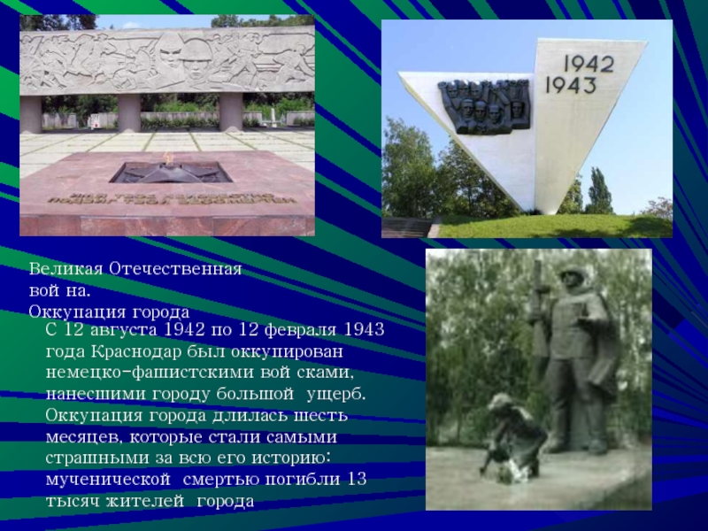 С 12 августа 1942 по 12 февраля 1943 года Краснодар был оккупирован немецко-фашистскими войсками, нанесшими городу большой