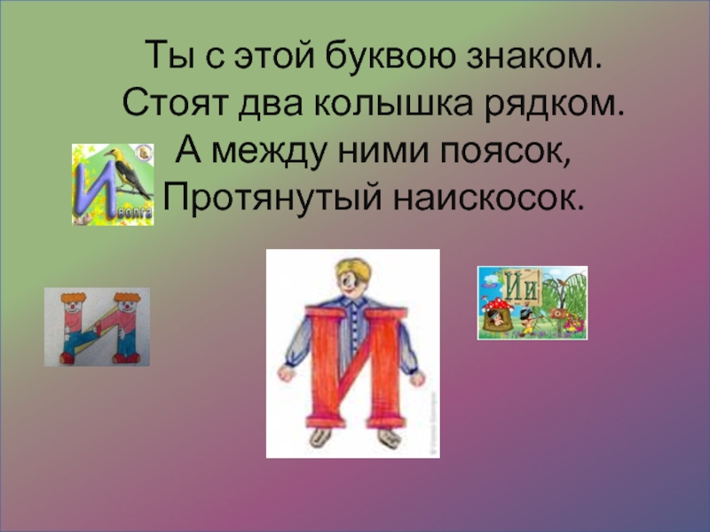 Знакомый стоящий. Буквы для презентации. Обучение грамоте буква и надела поясок. Стоят 2 буквы. Азбука стихи н надела поясок, буква и наискосок.