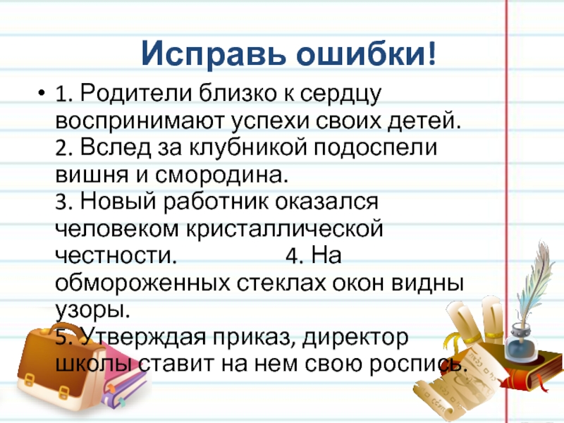 Исправь ошибки!1. Родители близко к сердцу воспринимают успехи своих детей.