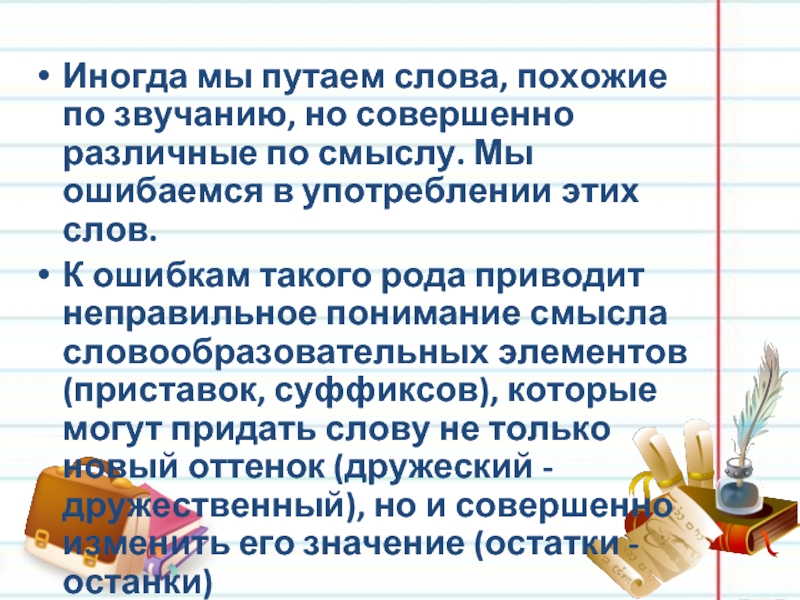 Иногда мы путаем слова, похожие по звучанию, но совершенно различные по смыслу. Мы ошибаемся в употреблении