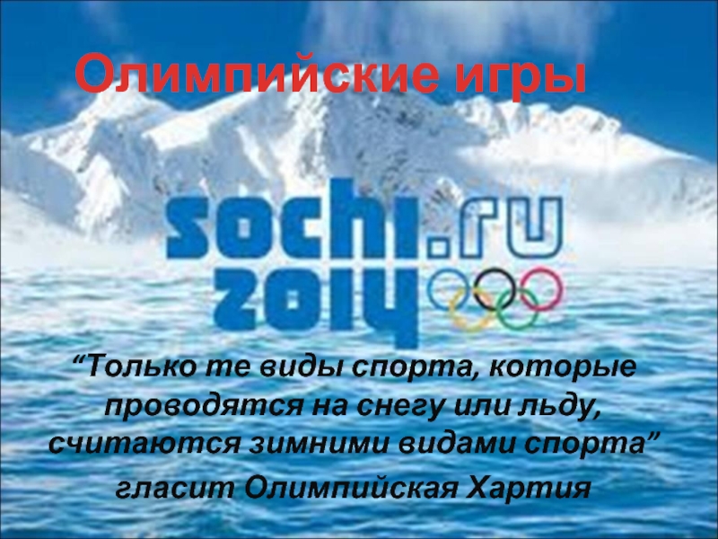 “Только те виды спорта, которые проводятся на снегу или льду, считаются зимними видами спорта”гласит Олимпийская ХартияОлимпийские игры