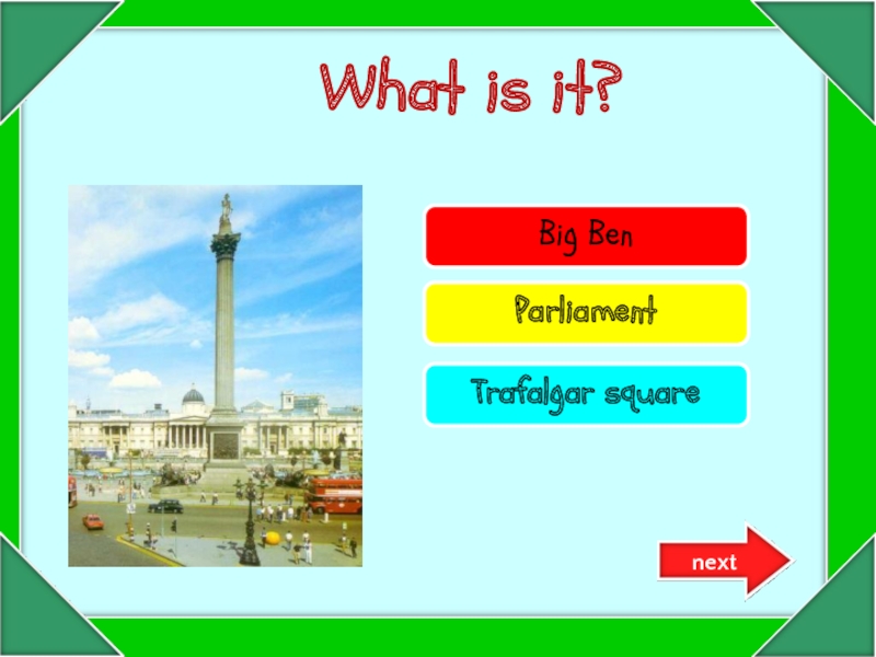 Try again!Try again!Well done!Big BenParliament Trafalgar square What is it?