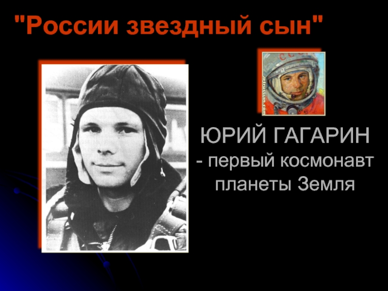 ЮРИЙ ГАГАРИН  - первый космонавт планеты Земля
