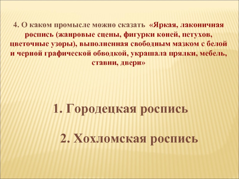 4. О каком промысле можно сказать «Яркая, лаконичная роспись (жанровые сцены, фигурки коней, петухов, цветочные узоры), выполненная