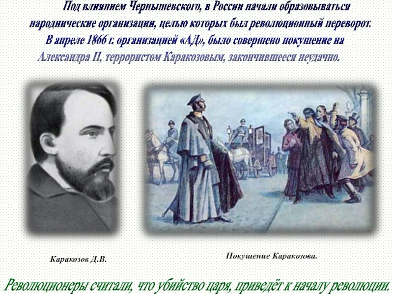Под влиянием Чернышевского, в России начали образовываться народнические организации, целью которых был революционный переворот. В апреле 1866
