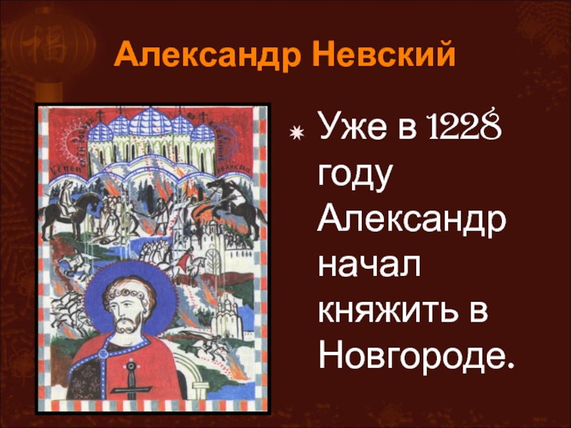 Александр НевскийУже в 1228 году Александр начал княжить в Новгороде.