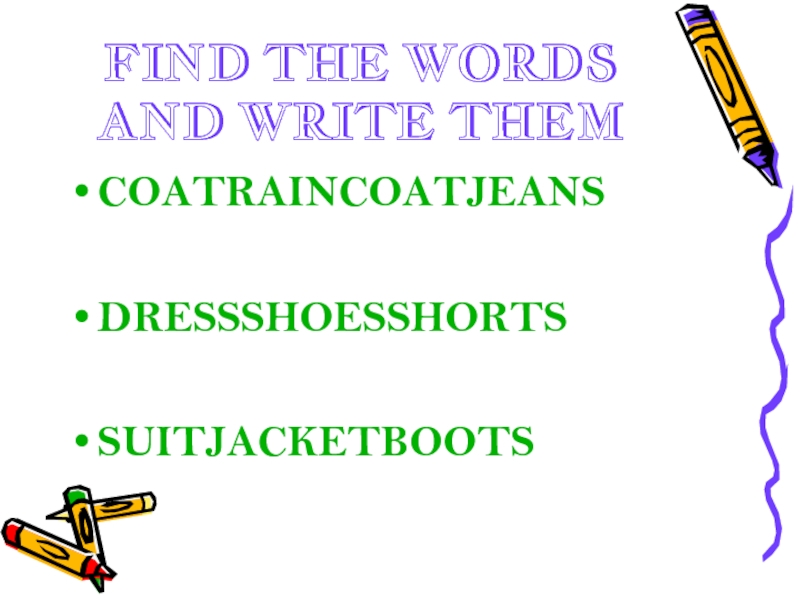 FIND THE WORDS AND WRITE THEMCOATRAINCOATJEANSDRESSSHOESSHORTSSUITJACKETBOOTS