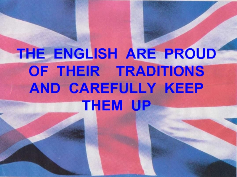THE ENGLISH ARE PROUD OF THEIR  TRADITIONS AND CAREFULLY KEEP THEM UP