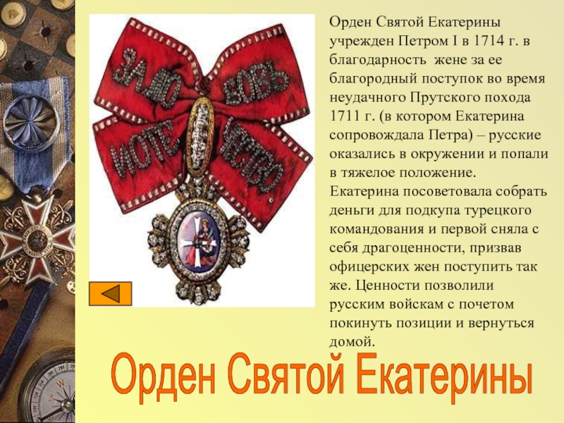 Орден Святой ЕкатериныОрден Святой Екатерины учрежден Петром I в 1714 г. в благодарность жене за ее благородный