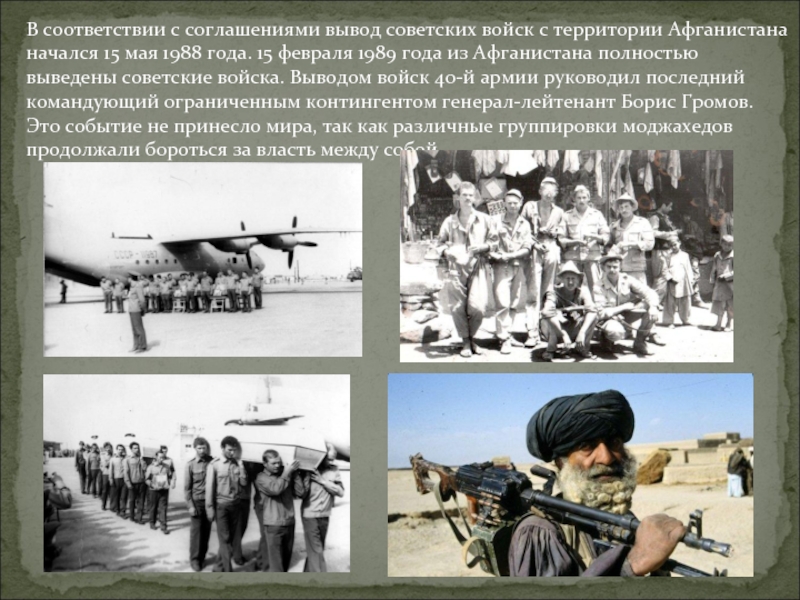 В соответствии с соглашениями вывод советских войск с территории Афганистана начался 15 мая 1988 года. 15 февраля