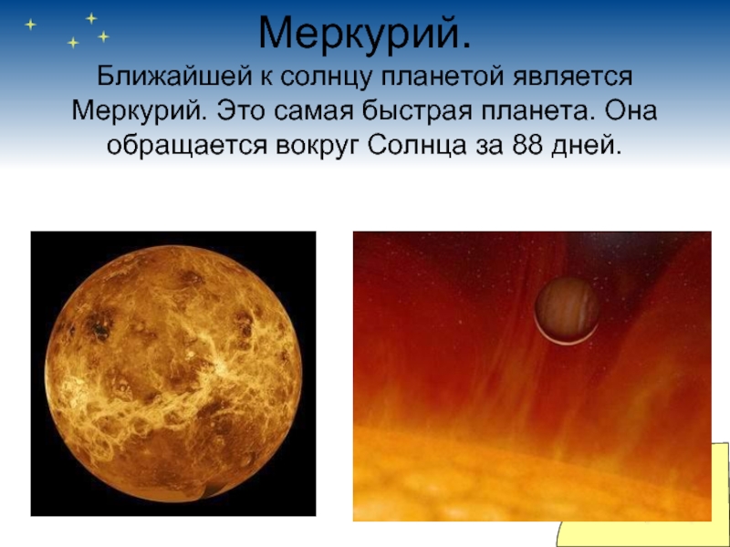 Меркурий. Ближайшей к солнцу планетой является Меркурий. Это самая быстрая планета. Она обращается вокруг Солнца за 88