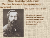 Alexei Kondratyevich Savrasov (Russian: Алексе́й Кондра́тьевич Савра́сов) 