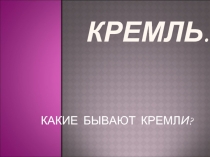 КРЕМЛЬ.   КАКИЕ БЫВАЮТ КРЕМЛИ?