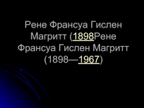 Рене Франсуа Гислен Магритт (1898Рене Франсуа Гислен Магритт (1898—1967)