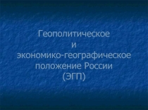 Геополитическое и экономико-географическое положение России (ЭГП)