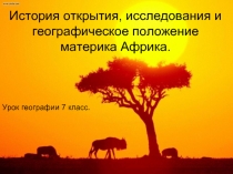 История открытия, исследования и географическое положение материка Африка.