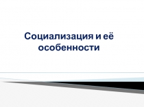  Текст слайда: Социализация и её особенности