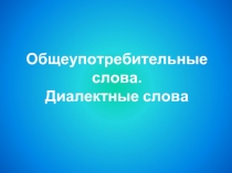 Общеупотребительные слова. Диалектные слова