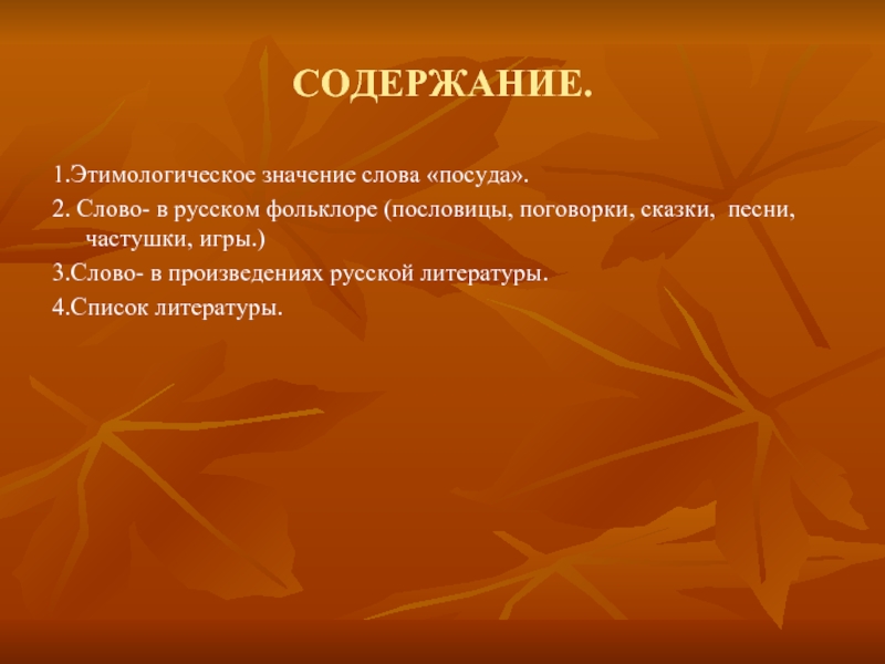 СОДЕРЖАНИЕ.1.Этимологическое значение слова «посуда».2. Слово- в русском фольклоре (пословицы, поговорки, сказки, песни, частушки, игры.)3.Слово- в произведениях русской