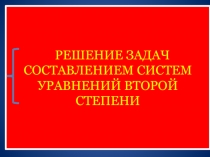 РЕШЕНИЕ ЗАДАЧ СОСТАВЛЕНИЕМ СИСТЕМ УРАВНЕНИЙ ВТОРОЙ СТЕПЕНИ