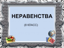 НЕРАВЕНСТВА  (8 КЛАСС)