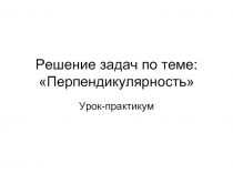 Решение задач по теме: «Перпендикулярность