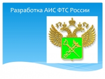 Разработка АИС ФТС России