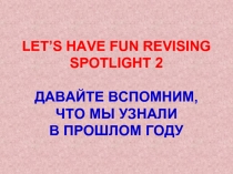 LET’S HAVE FUN REVISING SPOTLIGHT 2 