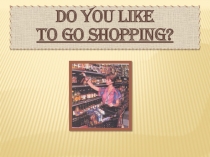 DO YOU LIKE TO GO SHOPPING