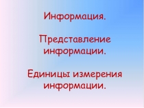 Информация. Представление информации. Единицы измерения информации.