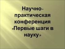 Научно-практическая конференция «Первые шаги в науку»