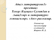 Къущхьэ Сулът1ан и гъащ1эмрэ и литературнэ лэжьыгъэмрэ. «Анэ» рассказыр.