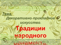 Декоративно-прикладное искусство.  Традиции народного орнамента.