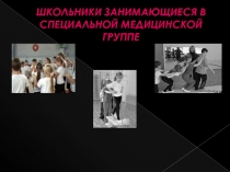 ШКОЛЬНИКИ ЗАНИМАЮЩИЕСЯ В СПЕЦИАЛЬНОЙ МЕДИЦИНСКОЙ ГРУППЕ