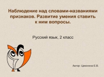 Наблюдение над словами-названиями признаков. Развитие умения ставить к ним вопросы.