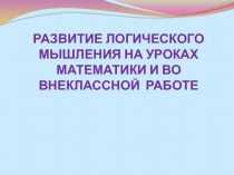 РАЗВИТИЕ ЛОГИЧЕСКОГО МЫШЛЕНИЯ НА УРОКАХ МАТЕМАТИКИ И ВО ВНЕКЛАССНОЙ РАБОТЕ