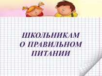 Школьникам  о правильном  питании