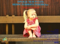 ПРЕЖДЕ ЧЕМ РУГАТЬ  НЕПОСЛУШНОГО РЕБЕНКА