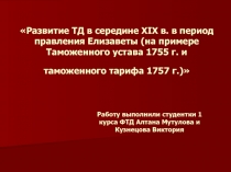 Развитие ТД в середине XIX в. в период правления Елизаветы (на примере Таможенного устава 1755 г. и таможенного тарифа 1757 г.)