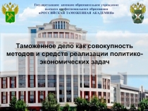 Таможенное дело как совокупность методов и средств реализации политико-экономических задач 