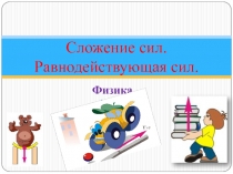 Сложение сил. Равнодействующая сил.