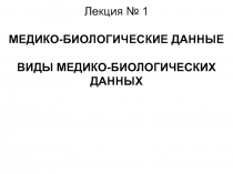 МЕДИКО-БИОЛОГИЧЕСКИЕ ДАННЫЕ ВИДЫ МЕДИКО-БИОЛОГИЧЕСКИХ ДАННЫХ