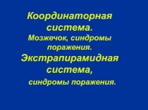 Координаторная система. Мозжечок, синдромы поражения. Экстрапирамидная система, синдромы поражения