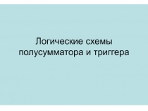 Логические схемы полусумматора и триггера 