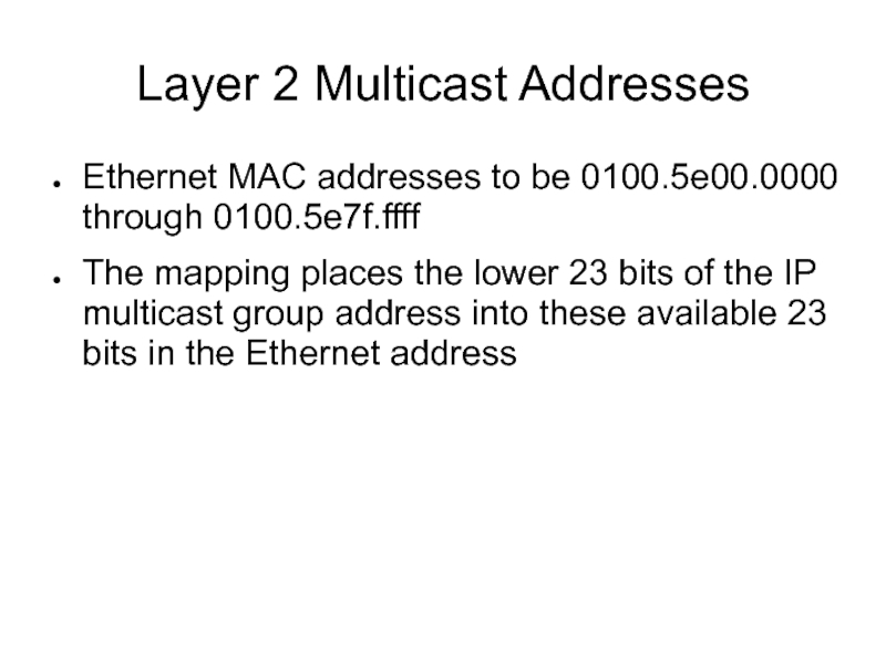 Layer 2 Multicast AddressesEthernet MAC addresses to be 0100.5e00.0000 through 0100.5e7f.ffffThe mapping places the lower 23 bits