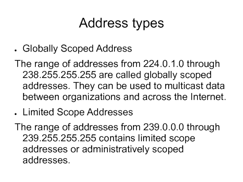 Address typesGlobally Scoped AddressThe range of addresses from 224.0.1.0 through 238.255.255.255 are called globally scoped addresses. They