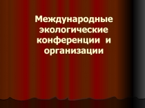 Международные экологические конференции  и организации